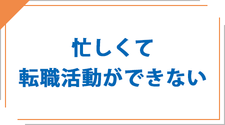 忙しくて転職活動ができない